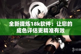 全新提炼18k软件：让您的成色评估更精准有效