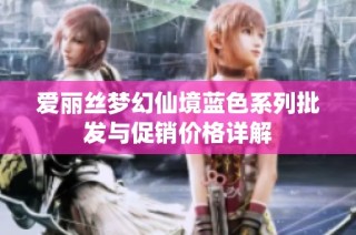 爱丽丝梦幻仙境蓝色系列批发与促销价格详解