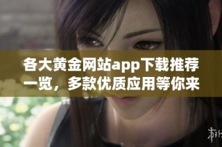 各大黄金网站app下载推荐一览，多款优质应用等你来探索