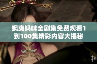 飒爽妈咪全剧集免费观看1到100集精彩内容大揭秘