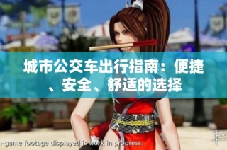 城市公交车出行指南：便捷、安全、舒适的选择