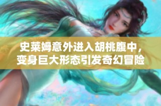 史莱姆意外进入胡桃腹中，变身巨大形态引发奇幻冒险