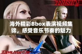海外精彩Bbox表演视频集锦，感受音乐节奏的魅力