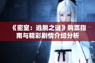 《密室：逃脱之谜》购票指南与精彩剧情介绍分析