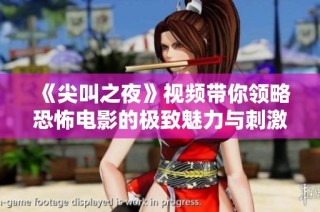 《尖叫之夜》视频带你领略恐怖电影的极致魅力与刺激体验