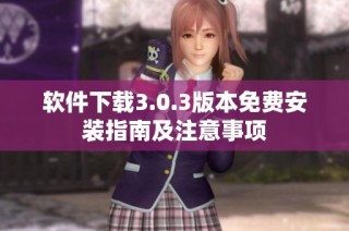 软件下载3.0.3版本免费安装指南及注意事项