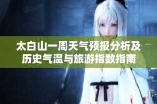 太白山一周天气预报分析及历史气温与旅游指数指南
