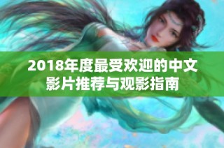 2018年度最受欢迎的中文影片推荐与观影指南