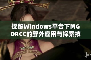 探秘Windows平台下MGDRCC的野外应用与探索技巧
