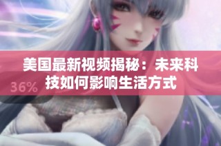 美国最新视频揭秘：未来科技如何影响生活方式
