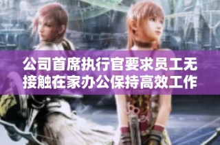 公司首席执行官要求员工无接触在家办公保持高效工作