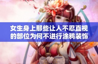女生身上那些让人不忍直视的部位为何不进行涂鸦装饰