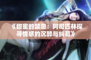 《甜蜜的禁忌：阿司匹林探寻情感的沉醉与纠葛》