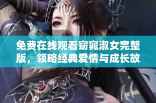 免费在线观看窈窕淑女完整版，领略经典爱情与成长故事