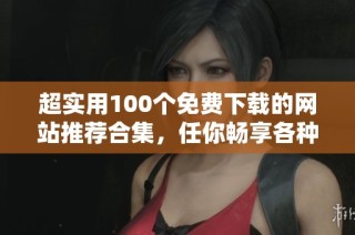 超实用100个免费下载的网站推荐合集，任你畅享各种资源