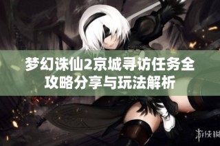 梦幻诛仙2京城寻访任务全攻略分享与玩法解析