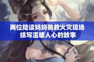 两位陪读妈妈勇救火灾现场 续写温暖人心的故事