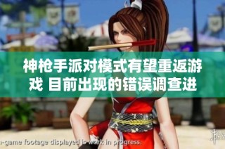 神枪手派对模式有望重返游戏 目前出现的错误调查进展如何