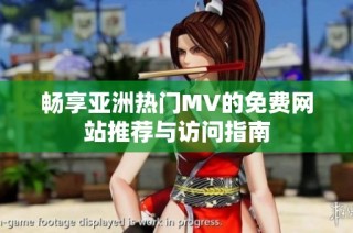 畅享亚洲热门MV的免费网站推荐与访问指南