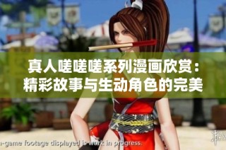 真人嗟嗟嗟系列漫画欣赏：精彩故事与生动角色的完美结合