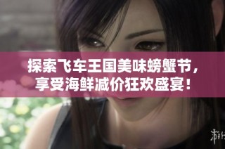 探索飞车王国美味螃蟹节，享受海鲜减价狂欢盛宴！
