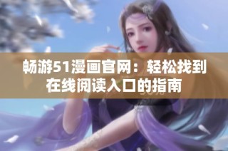 畅游51漫画官网：轻松找到在线阅读入口的指南