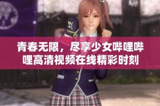 青春无限，尽享少女哔哩哔哩高清视频在线精彩时刻