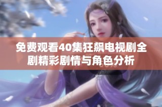 免费观看40集狂飙电视剧全剧精彩剧情与角色分析