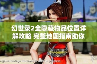 幻世录2全隐藏物品位置详解攻略 完整地图指南助你轻松收集所有秘密物品