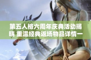 第五人格六周年庆典活动揭晓 重温经典返场物品详情一览