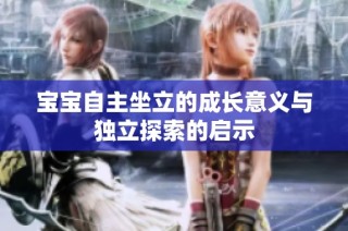 宝宝自主坐立的成长意义与独立探索的启示