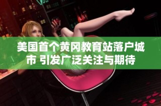 美国首个黄冈教育站落户城市 引发广泛关注与期待