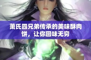 萧氏四兄弟传承的美味酥肉饼，让你回味无穷