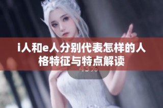 i人和e人分别代表怎样的人格特征与特点解读