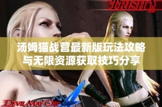 汤姆猫战营最新版玩法攻略与无限资源获取技巧分享