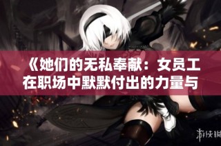 《她们的无私奉献：女员工在职场中默默付出的力量与坚持》