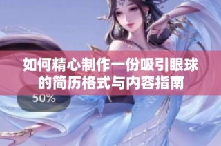 如何精心制作一份吸引眼球的简历格式与内容指南