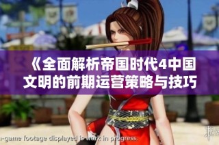 《全面解析帝国时代4中国文明的前期运营策略与技巧指南》