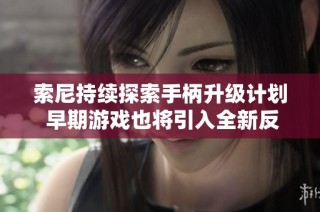 索尼持续探索手柄升级计划 早期游戏也将引入全新反馈体验