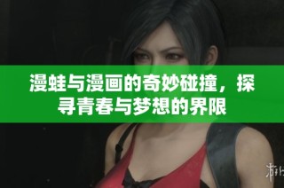 漫蛙与漫画的奇妙碰撞，探寻青春与梦想的界限