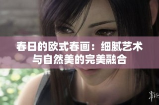 春日的欧式春画：细腻艺术与自然美的完美融合