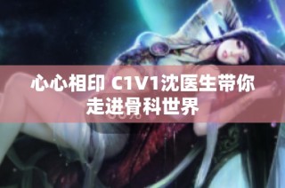 心心相印 C1V1沈医生带你走进骨科世界