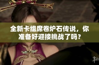 全新卡组席卷炉石传说，你准备好迎接挑战了吗？