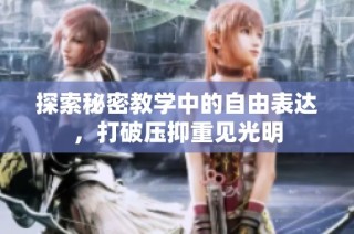 探索秘密教学中的自由表达，打破压抑重见光明