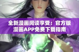 全新漫画阅读享受：官方版漫画APP免费下载指南