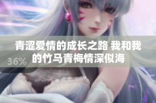 青涩爱情的成长之路 我和我的竹马青梅情深似海