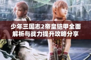 少年三国志2帝皇铠甲全面解析与战力提升攻略分享
