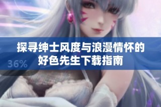 探寻绅士风度与浪漫情怀的好色先生下载指南