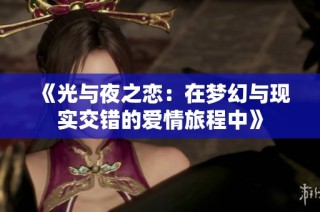 《光与夜之恋：在梦幻与现实交错的爱情旅程中》