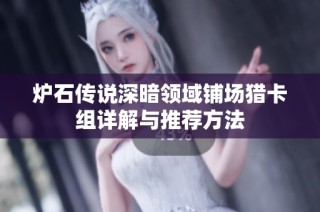 炉石传说深暗领域铺场猎卡组详解与推荐方法